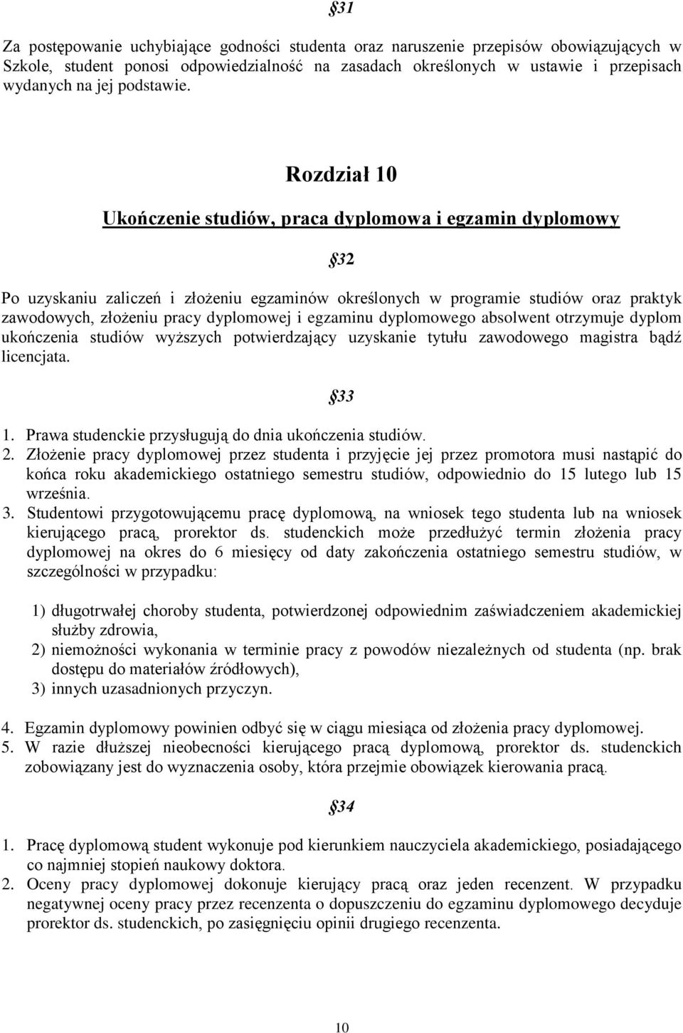 Rozdział 10 Ukończenie studiów, praca dyplomowa i egzamin dyplomowy 32 Po uzyskaniu zaliczeń i złożeniu egzaminów określonych w programie studiów oraz praktyk zawodowych, złożeniu pracy dyplomowej i