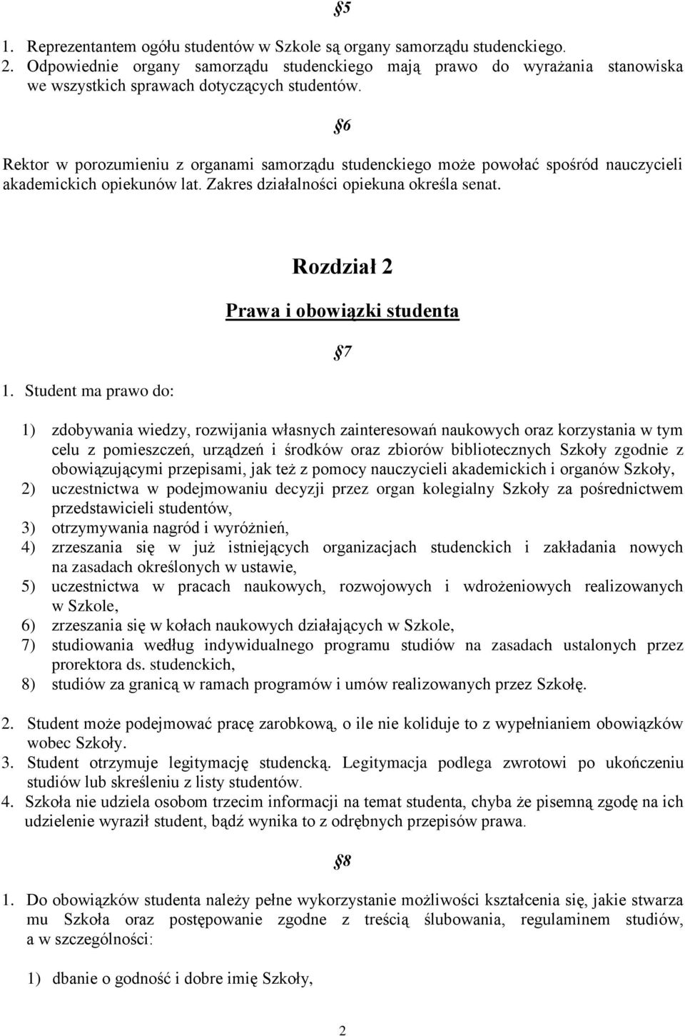 6 Rektor w porozumieniu z organami samorządu studenckiego może powołać spośród nauczycieli akademickich opiekunów lat. Zakres działalności opiekuna określa senat. 1.