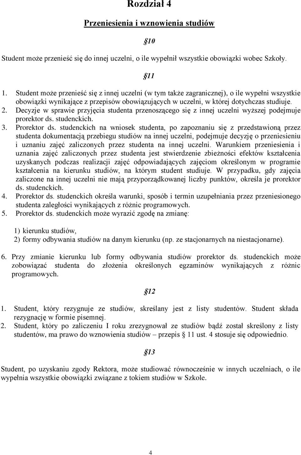 Decyzje w sprawie przyjęcia studenta przenoszącego się z innej uczelni wyższej podejmuje prorektor ds. studenckich. 3. Prorektor ds.