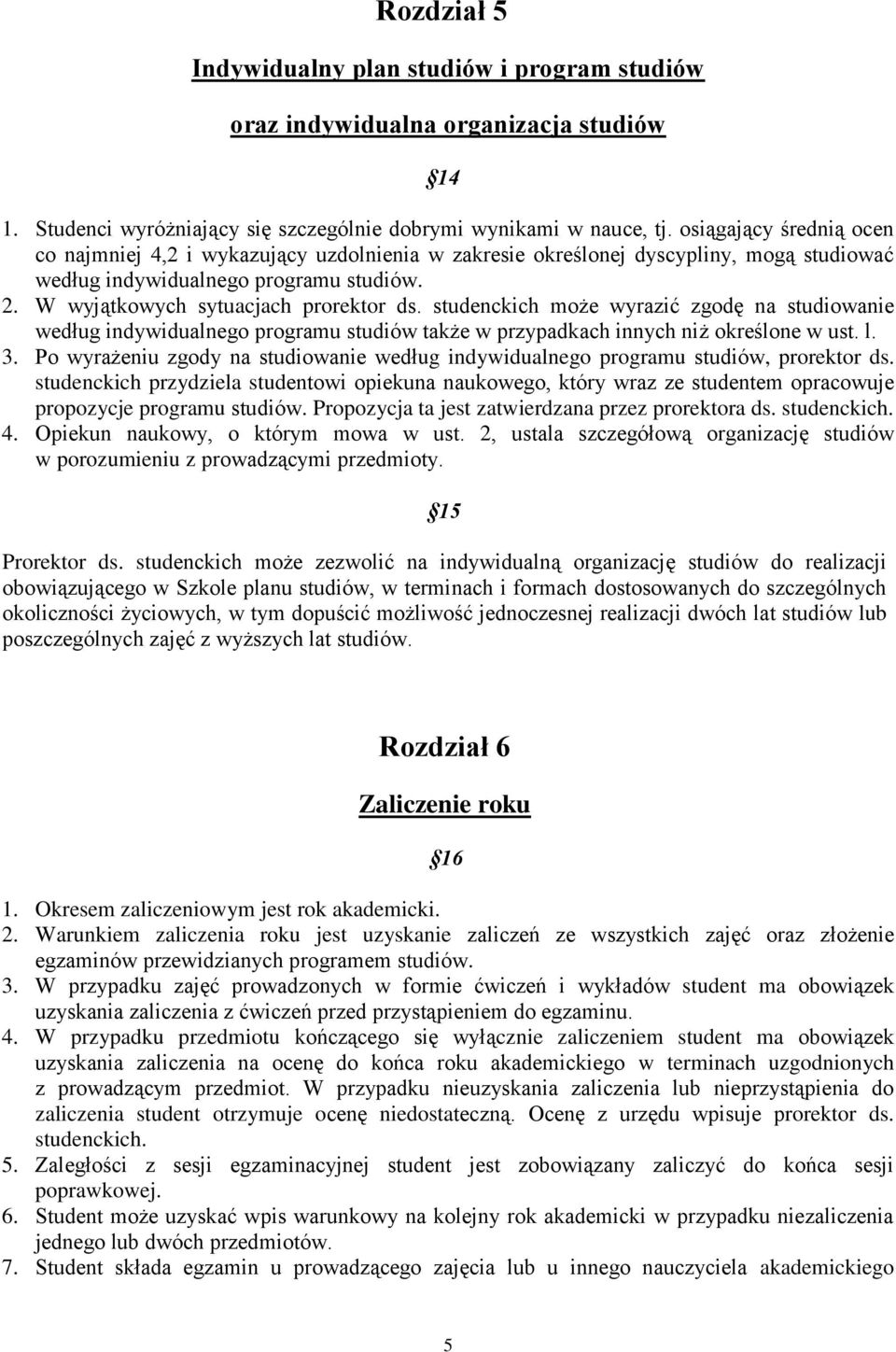 studenckich może wyrazić zgodę na studiowanie według indywidualnego programu studiów także w przypadkach innych niż określone w ust. l. 3.