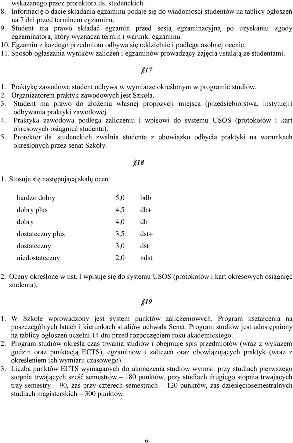 Egzamin z każdego przedmiotu odbywa się oddzielnie i podlega osobnej ocenie. 11. Sposób ogłaszania wyników zaliczeń i egzaminów prowadzący zajęcia ustalają ze studentami. 17 1.