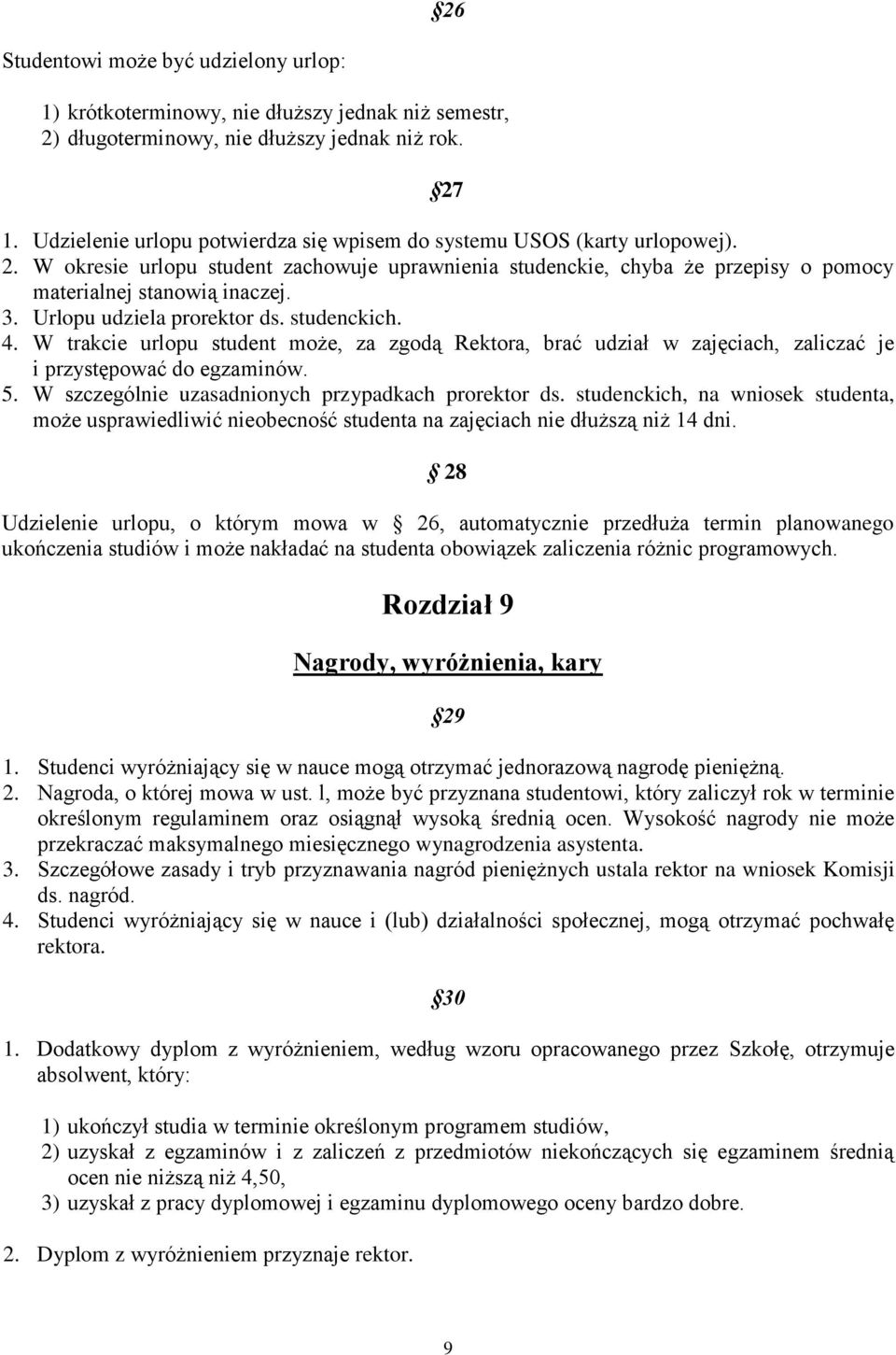 Urlopu udziela prorektor ds. studenckich. 4. W trakcie urlopu student może, za zgodą Rektora, brać udział w zajęciach, zaliczać je i przystępować do egzaminów. 5.