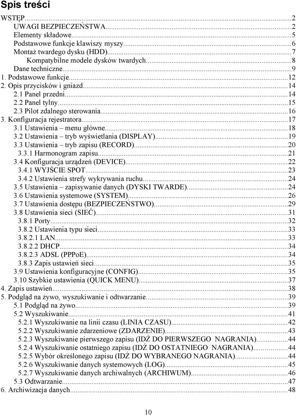 ..18 3.2 Ustawienia tryb wyświetlania (DISPLAY)...19 3.3 Ustawienia tryb zapisu (RECORD)...20 3.3.1 Harmonogram zapisu...21 3.4 Konfiguracja urządzeń (DEVICE)...22 3.4.1 WYJŚCIE SPOT...23 3.4.2 Ustawienia strefy wykrywania ruchu.