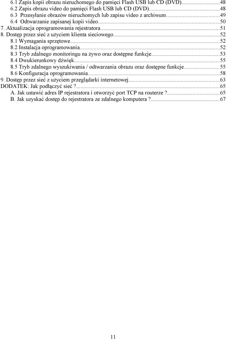 ..52 8.3 Tryb zdalnego monitoringu na żywo oraz dostępne funkcje...53 8.4 Dwukierunkowy dźwięk...55 8.5 Tryb zdalnego wyszukiwania / odtwarzania obrazu oraz dostępne funkcje...55 8.6 Konfiguracja oprogramowania.