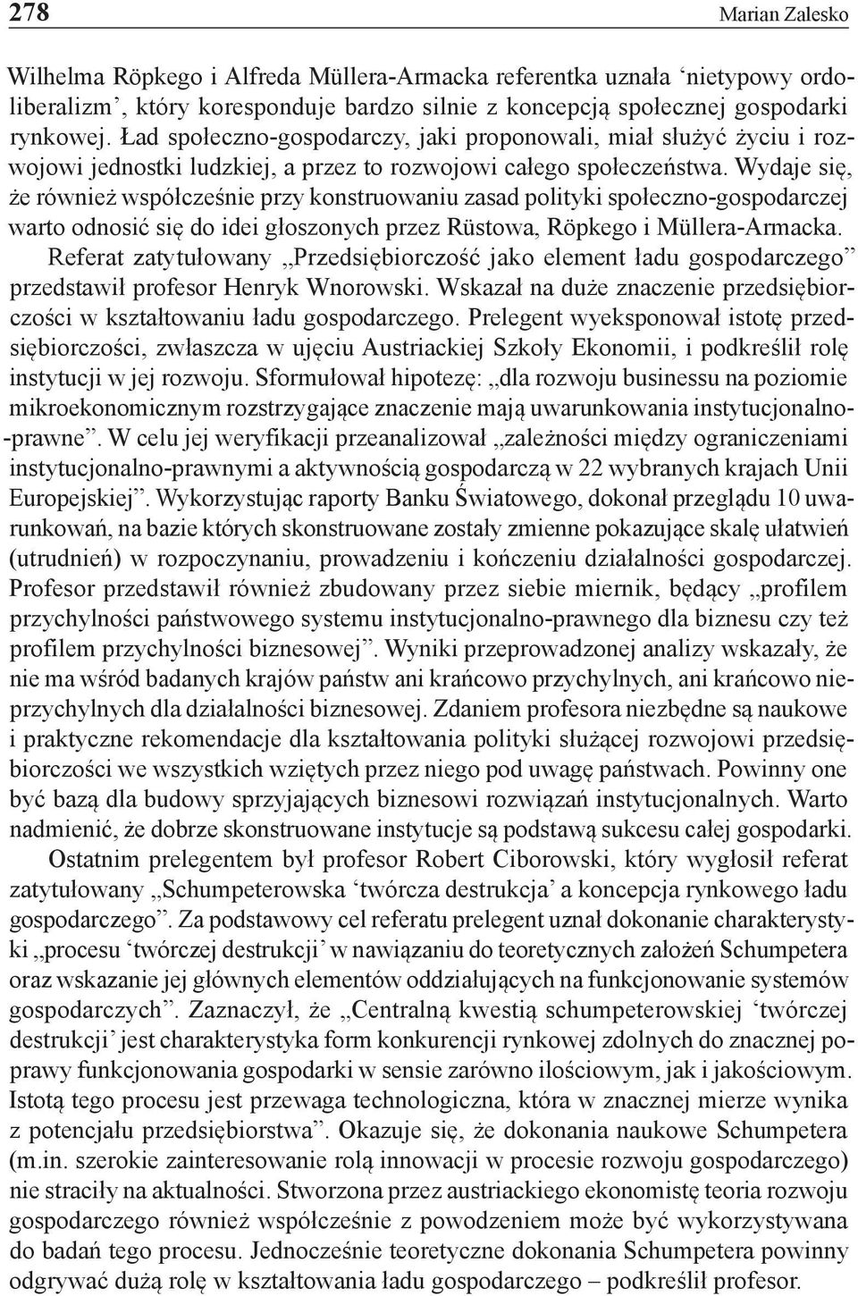 Wydaje się, że również współcześnie przy konstruowaniu zasad polityki społeczno-gospodarczej warto odnosić się do idei głoszonych przez Rüstowa, Röpkego i Müllera-Armacka.