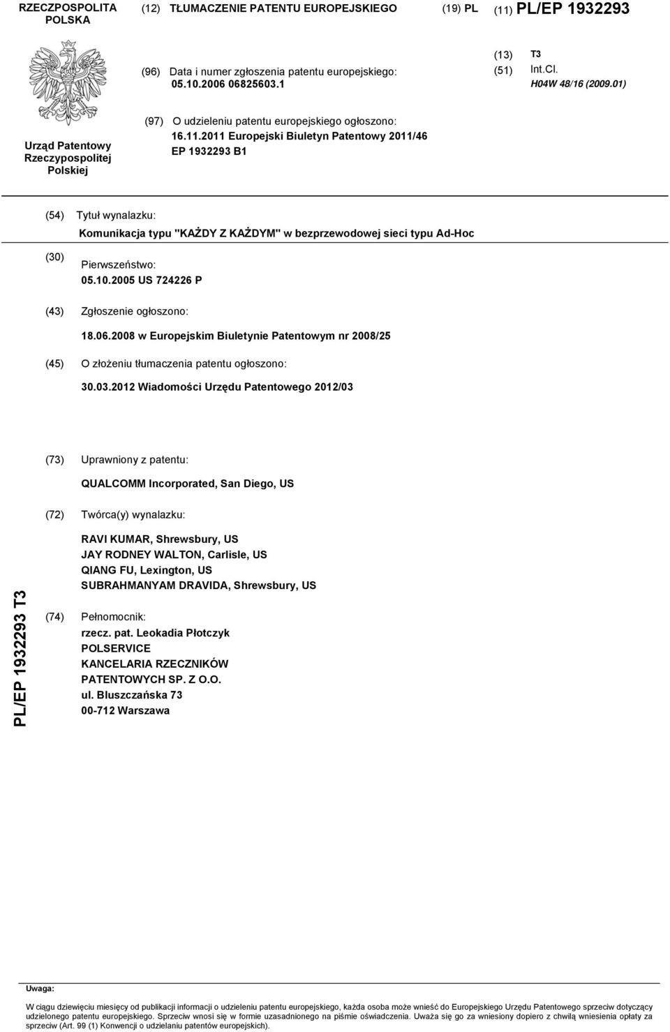 2011 Europejski Biuletyn Patentowy 2011/46 EP 1932293 B1 (54) Tytuł wynalazku: Komunikacja typu "KAŻDY Z KAŻDYM" w bezprzewodowej sieci typu Ad-Hoc (30) Pierwszeństwo: 05.10.