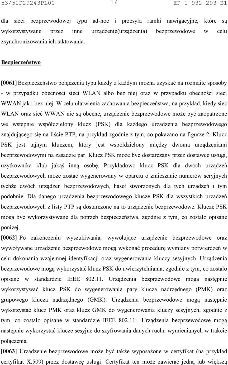 niej. W celu ułatwienia zachowania bezpieczeństwa, na przykład, kiedy sieć WLAN oraz sieć WWAN nie są obecne, urządzenie bezprzewodowe może być zaopatrzone we wstępnie współdzielony klucz (PSK) dla