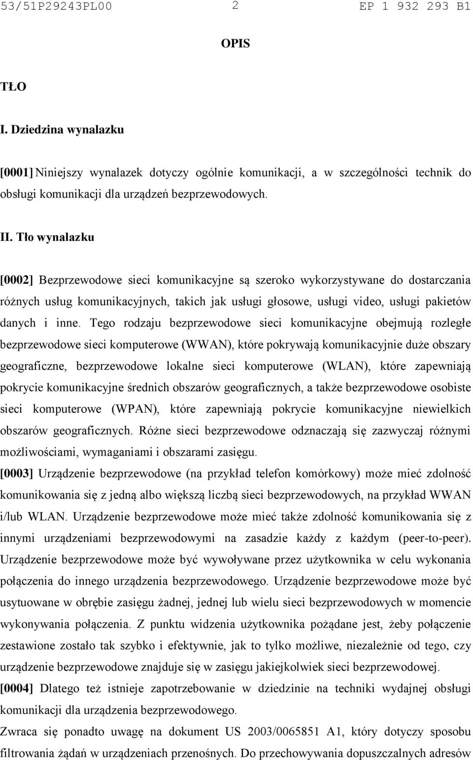 Tego rodzaju bezprzewodowe sieci komunikacyjne obejmują rozległe bezprzewodowe sieci komputerowe (WWAN), które pokrywają komunikacyjnie duże obszary geograficzne, bezprzewodowe lokalne sieci