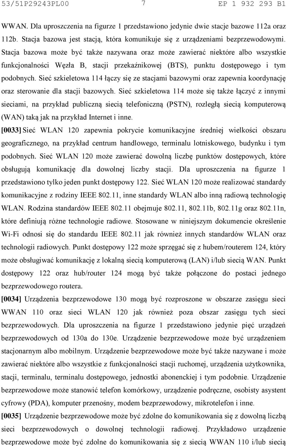 Sieć szkieletowa 114 łączy się ze stacjami bazowymi oraz zapewnia koordynację oraz sterowanie dla stacji bazowych.