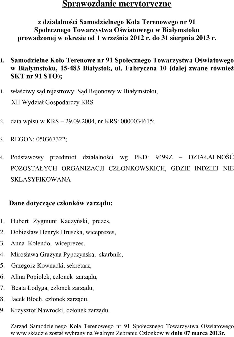 właściwy sąd rejestrowy: Sąd Rejonowy w Białymstoku, XII Wydział Gospodarczy KRS 2. data wpisu w KRS 29.09.2004, nr KRS: 0000034615; 3. REGON: 050367322; 4.