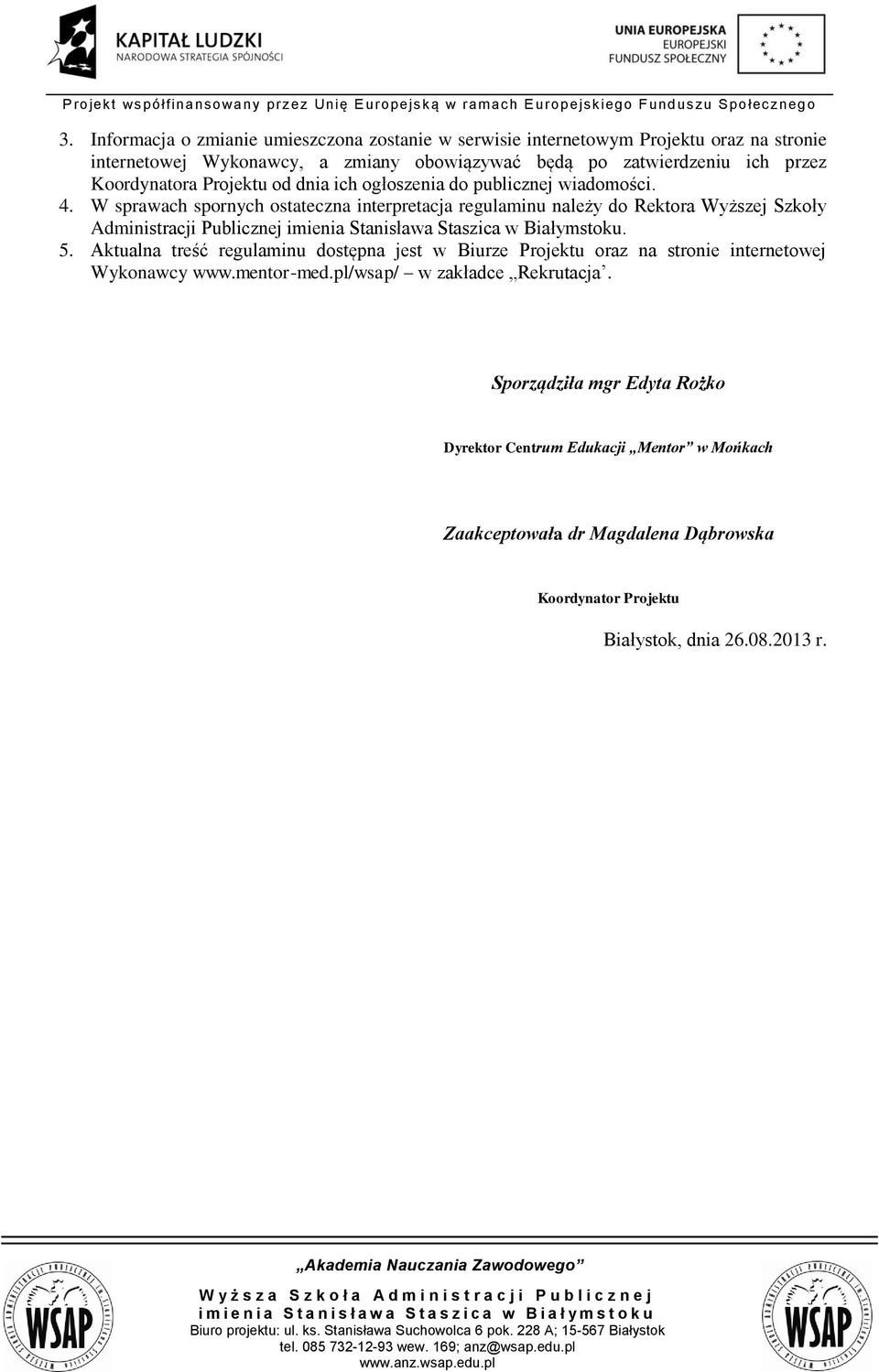 W sprawach spornych ostateczna interpretacja regulaminu należy do Rektora Wyższej Szkoły Administracji Publicznej imienia Stanisława Staszica w Białymstoku. 5.