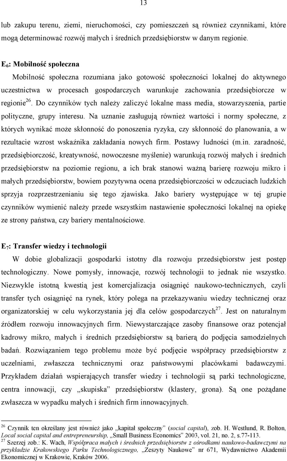 Do czynników tych należy zaliczyć lokalne mass media, stowarzyszenia, partie polityczne, grupy interesu.