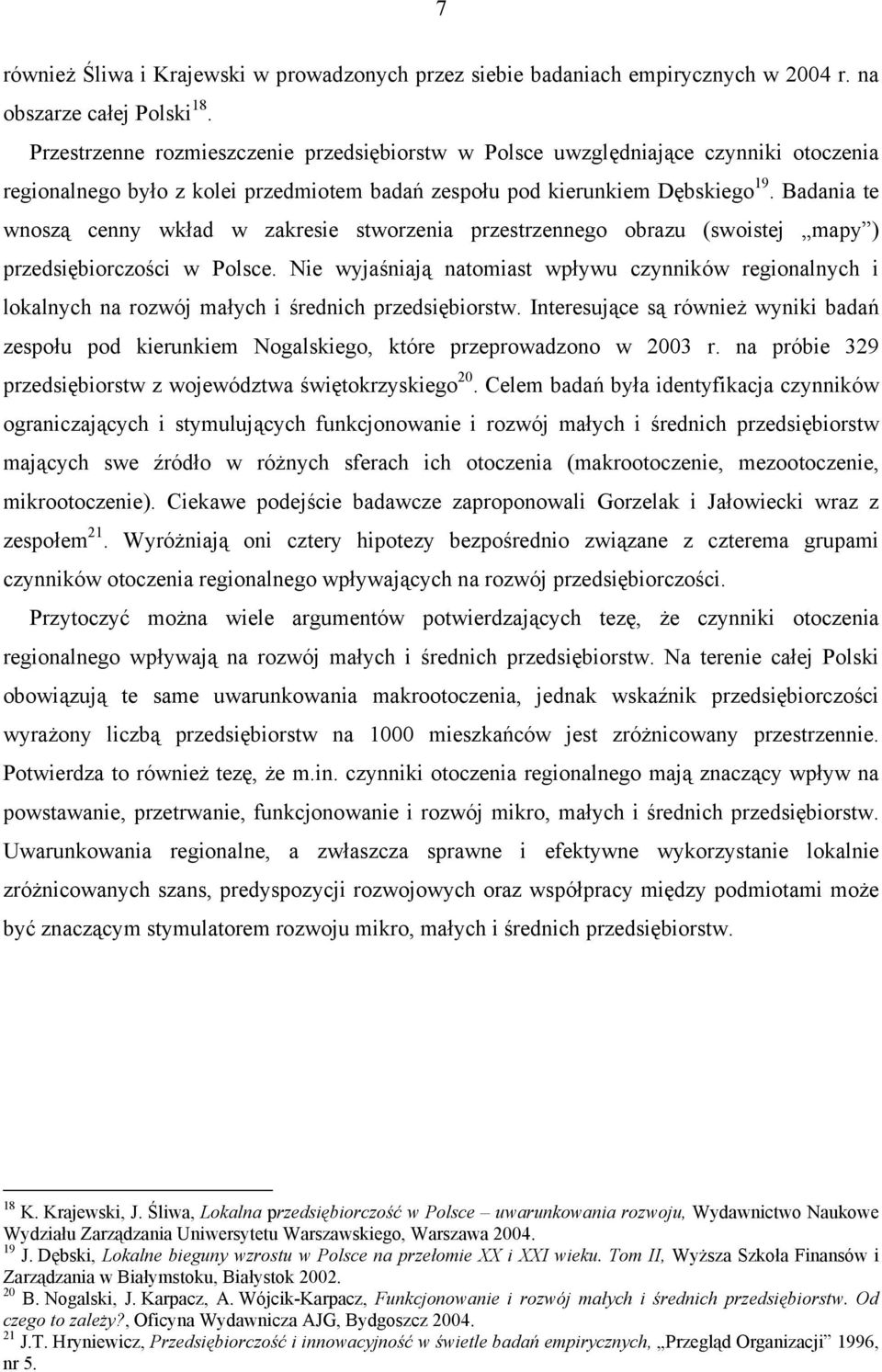 Badania te wnoszą cenny wkład w zakresie stworzenia przestrzennego obrazu (swoistej mapy ) przedsiębiorczości w Polsce.