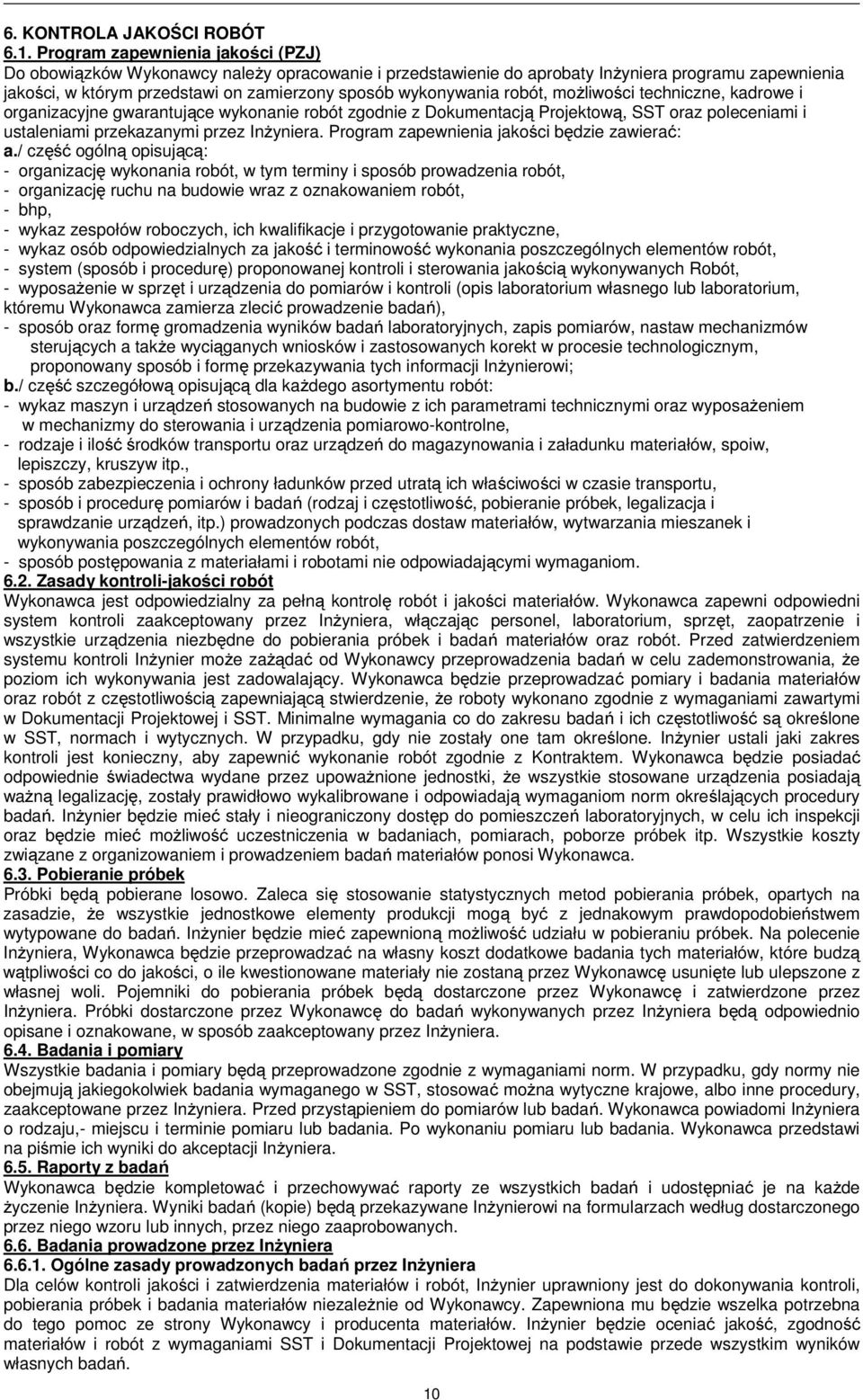 robót, możliwości techniczne, kadrowe i organizacyjne gwarantujące wykonanie robót zgodnie z Dokumentacją Projektową, SST oraz poleceniami i ustaleniami przekazanymi przez Inżyniera.