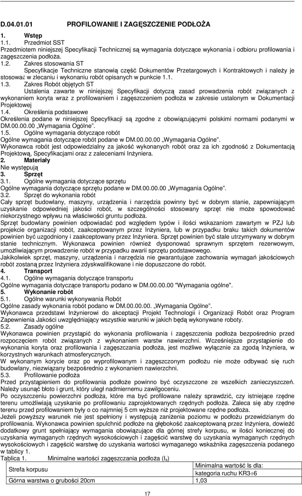 Zakres Robót objętych ST Ustalenia zawarte w niniejszej Specyfikacji dotyczą zasad prowadzenia robót związanych z wykonaniem koryta wraz z profilowaniem i zagęszczeniem podłoża w zakresie ustalonym w