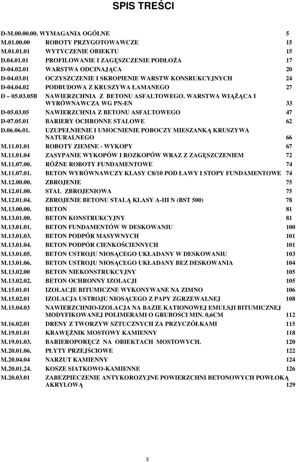 WARSTWA WIĄŻĄCA I WYRÓWNAWCZA WG PN-EN 33 D-05.03.05 NAWIERZCHNIA Z BETONU ASFALTOWEGO 47 D-07.05.01 BARIERY OCHRONNE STALOWE 62 D.06.06.01. UZUPEŁNIENIE I UMOCNIENIE POBOCZY MIESZANKĄ KRUSZYWA NATURALNEGO 66 M.