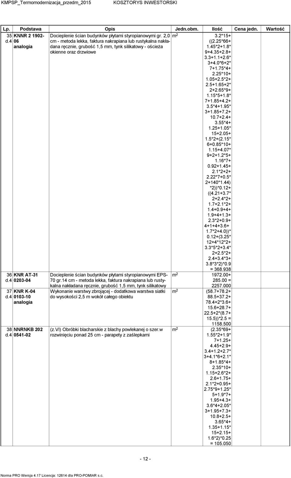 2,0 c - etoda lekka, faktura nakrapiana lub rustykalna nak adana r cznie, grubo 1,5, tynk silikatowy - o cie a okienne oraz drzwiowe Docieplenie cian budynków p ytai styropianowyi EPS- 70 gr.