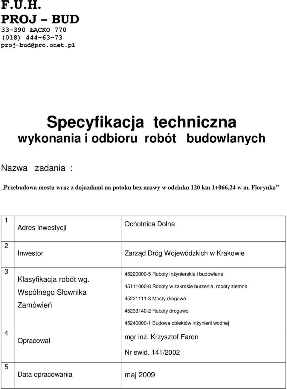 m. Florynka 1 Adres inwestycji Ochotnica Dolna 2 Inwestor Zarząd Dróg Wojewódzkich w Krakowie 3 4 Klasyfikacja robót wg.