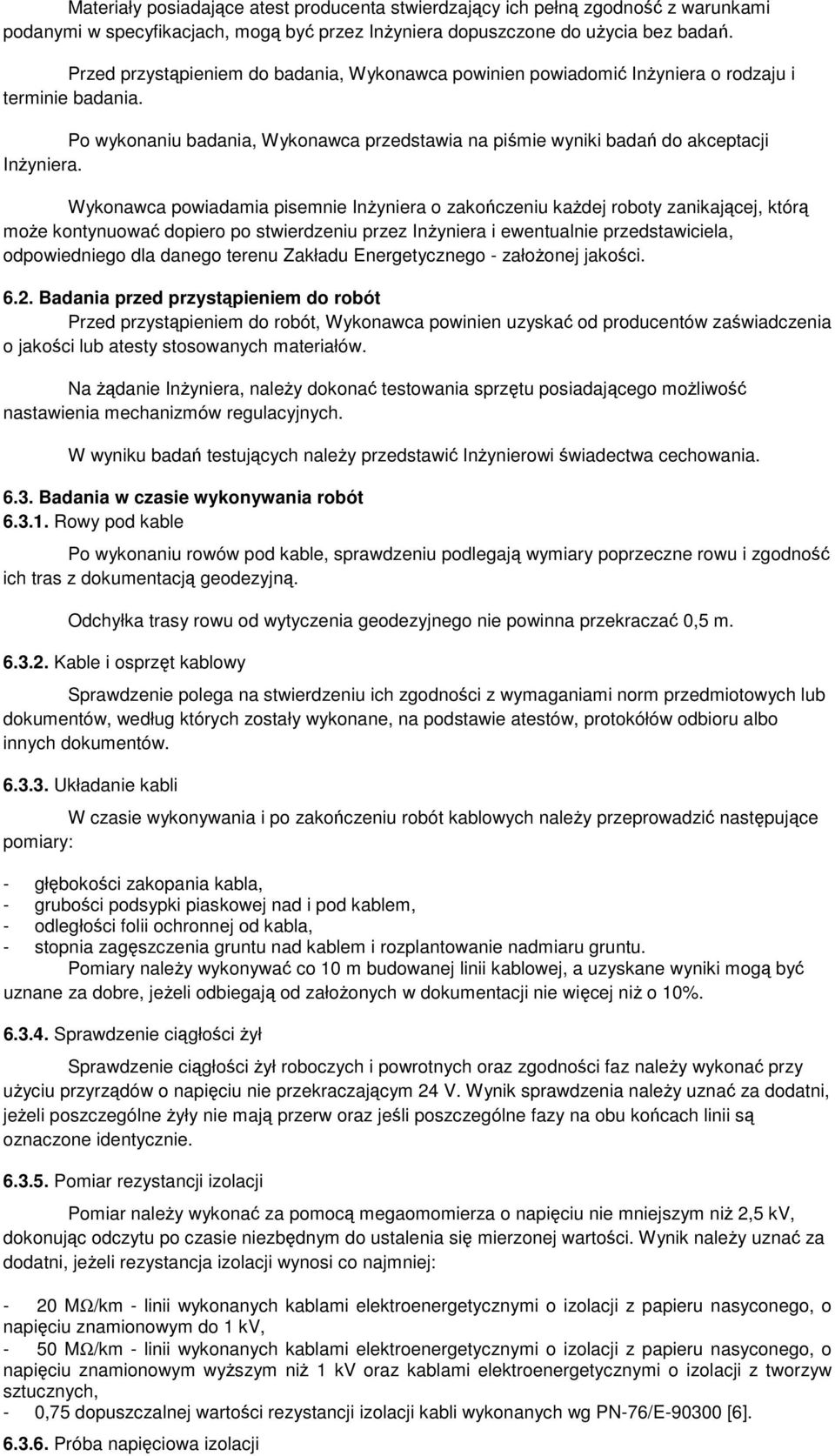 Wykonawca powiadamia pisemnie Inżyniera o zakończeniu każdej roboty zanikającej, którą może kontynuować dopiero po stwierdzeniu przez Inżyniera i ewentualnie przedstawiciela, odpowiedniego dla danego