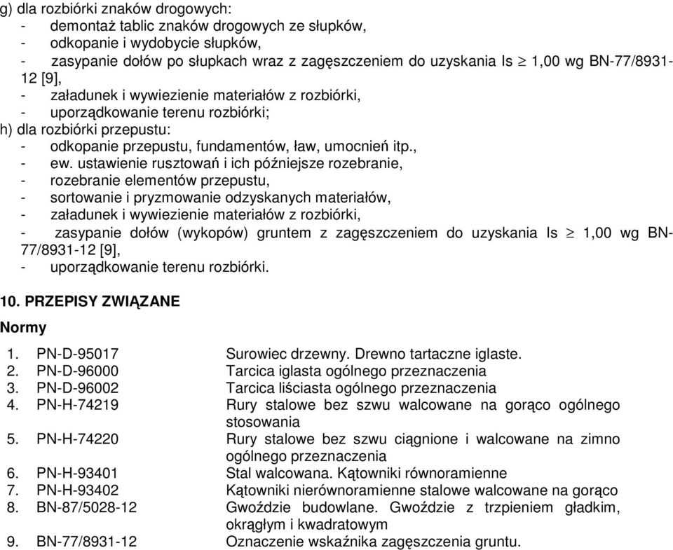 ustawienie rusztowań i ich późniejsze rozebranie, - rozebranie elementów przepustu, - sortowanie i pryzmowanie odzyskanych materiałów, - załadunek i wywiezienie materiałów z rozbiórki, - zasypanie