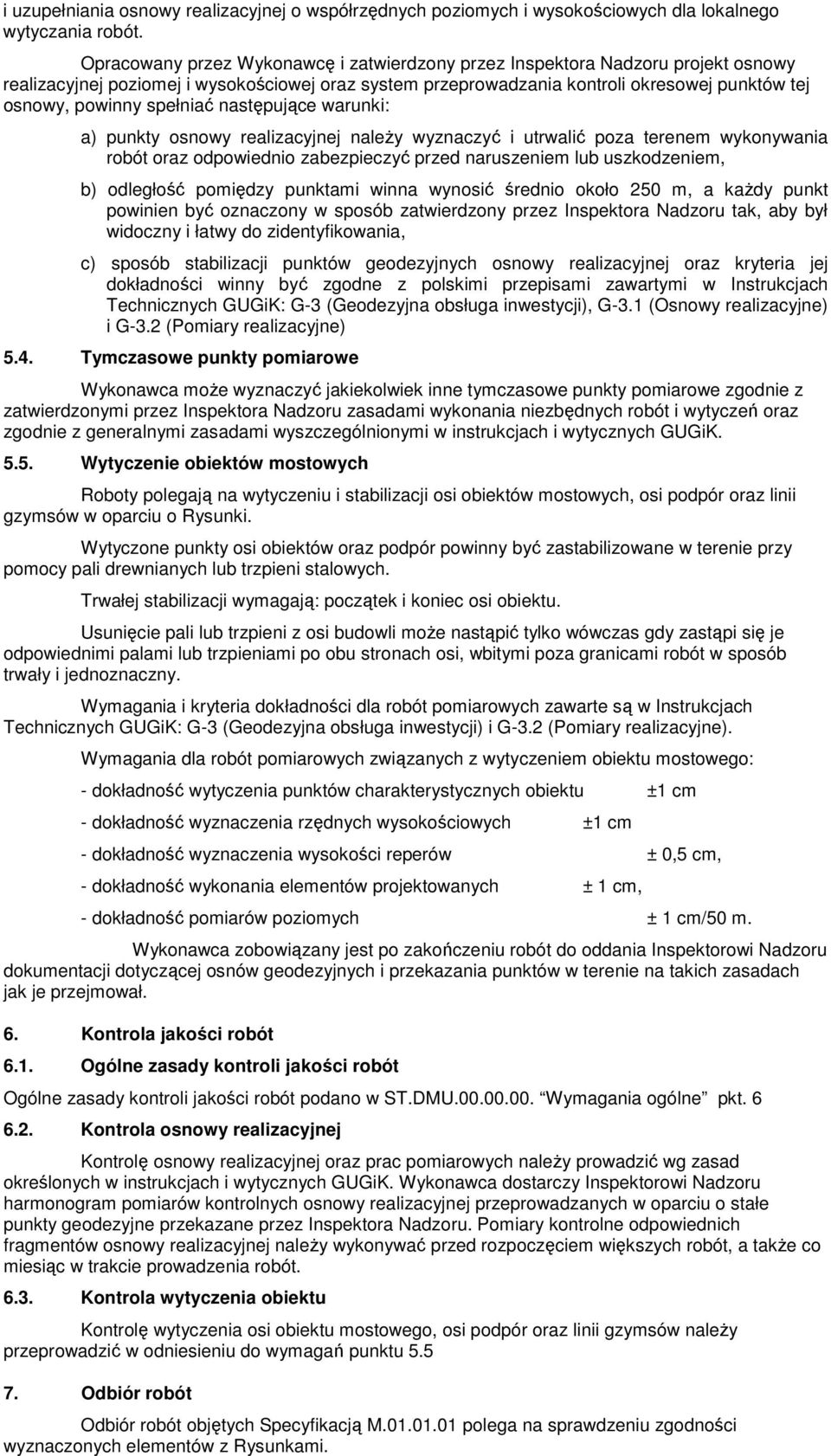 spełniać następujące warunki: a) punkty osnowy realizacyjnej należy wyznaczyć i utrwalić poza terenem wykonywania robót oraz odpowiednio zabezpieczyć przed naruszeniem lub uszkodzeniem, b) odległość