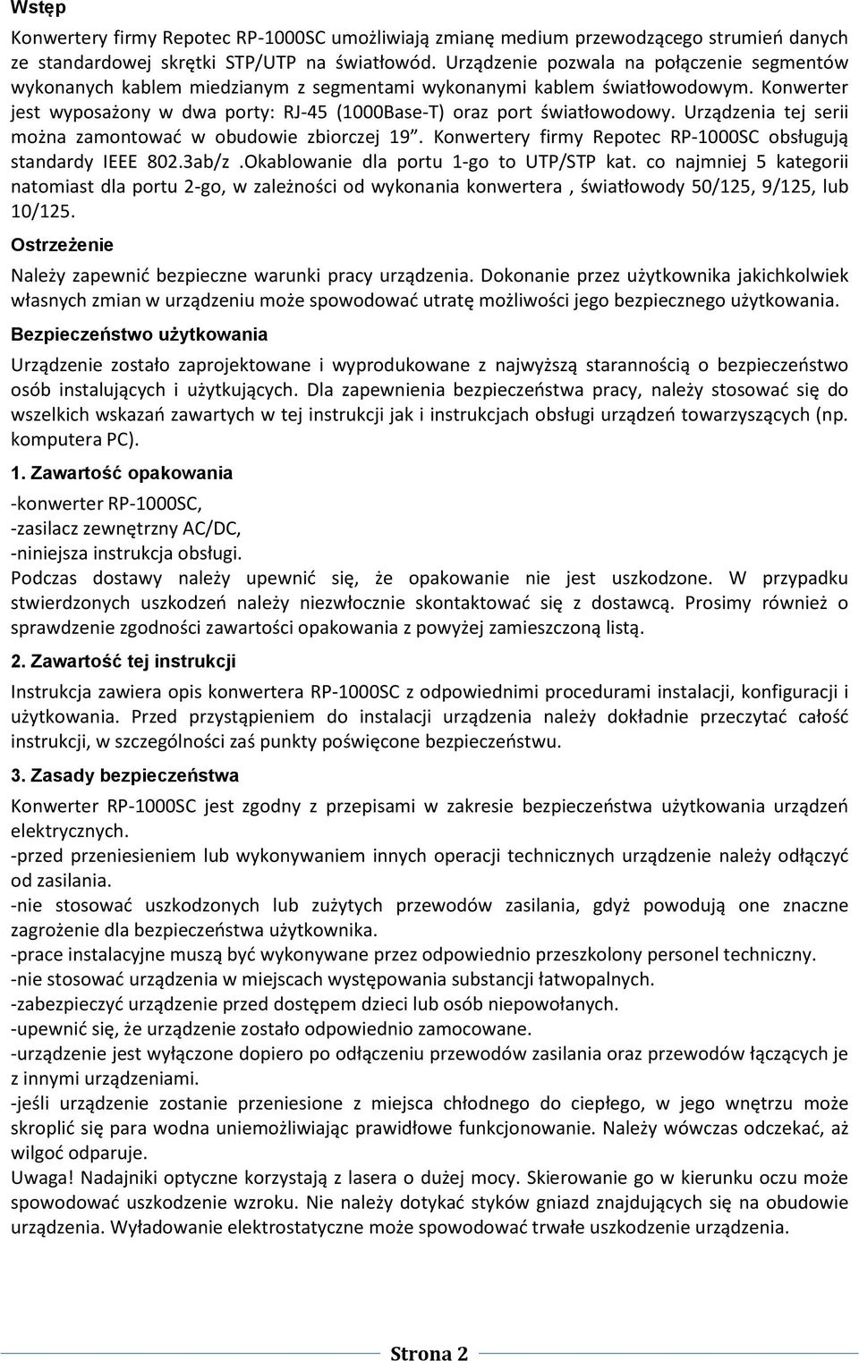 Konwerter jest wyposażony w dwa porty: RJ-45 (1000Base-T) oraz port światłowodowy. Urządzenia tej serii można zamontowad w obudowie zbiorczej 19.