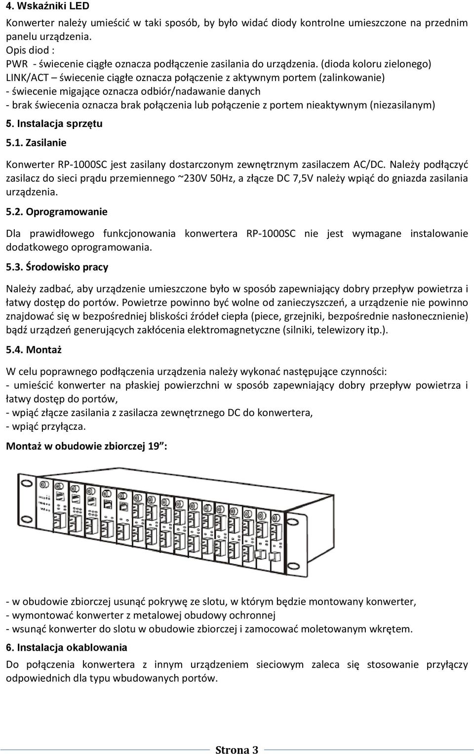 (dioda koloru zielonego) LINK/ACT świecenie ciągłe oznacza połączenie z aktywnym portem (zalinkowanie) - świecenie migające oznacza odbiór/nadawanie danych - brak świecenia oznacza brak połączenia