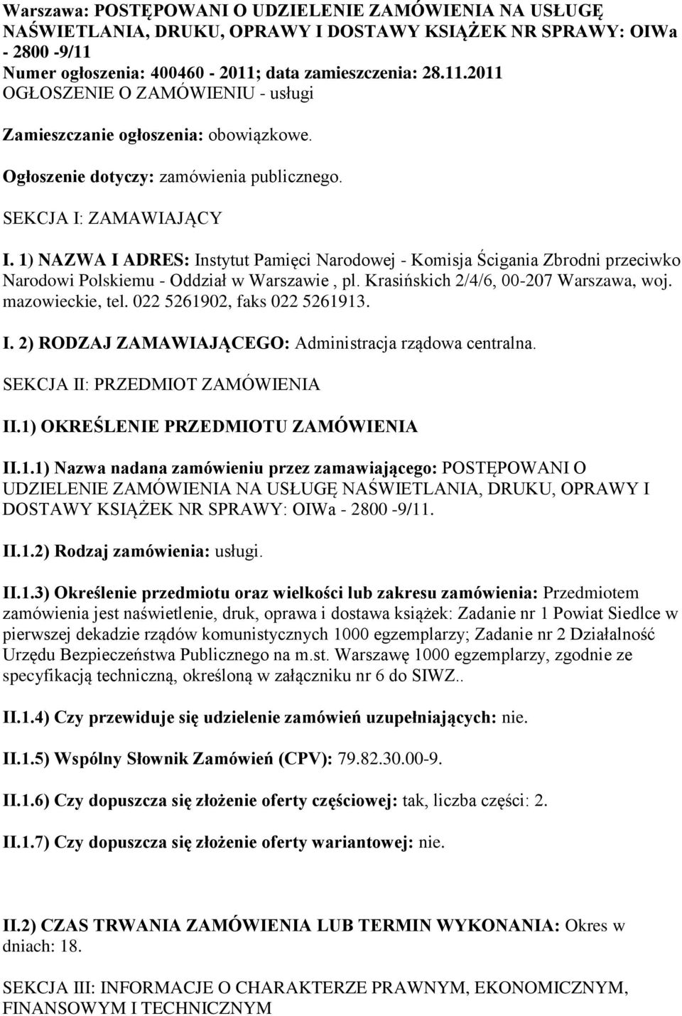 SEKCJA I: ZAMAWIAJĄCY I. 1) NAZWA I ADRES: Instytut Pamięci Narodowej - Komisja Ścigania Zbrodni przeciwko Narodowi Polskiemu - Oddział w Warszawie, pl. Krasińskich 2/4/6, 00-207 Warszawa, woj.