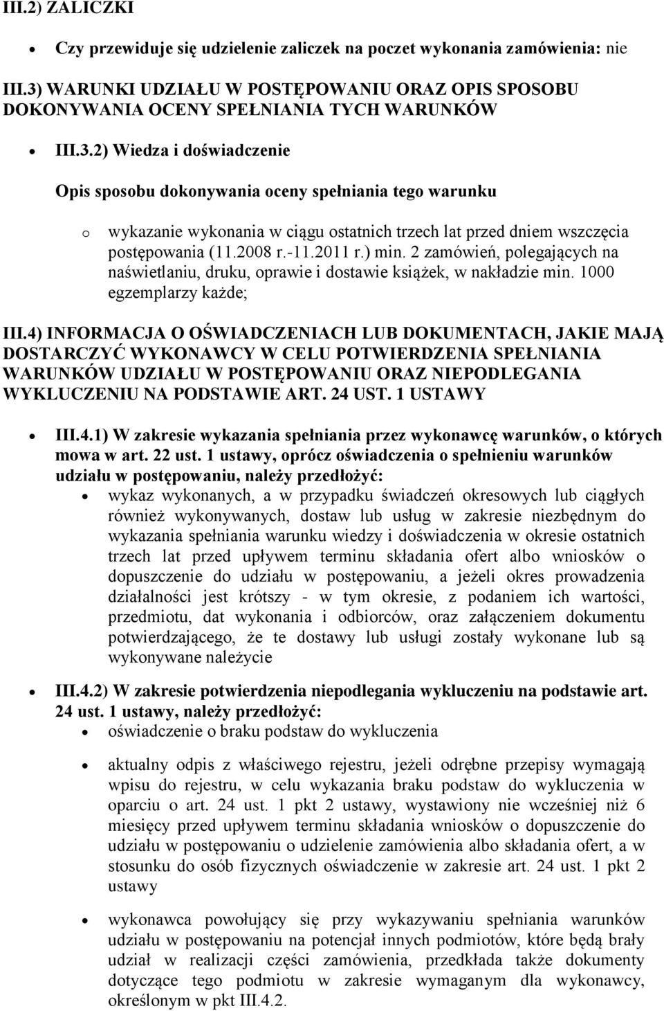 2) Wiedza i doświadczenie Opis sposobu dokonywania oceny spełniania tego warunku o wykazanie wykonania w ciągu ostatnich trzech lat przed dniem wszczęcia postępowania (11.2008 r.-11.2011 r.) min.