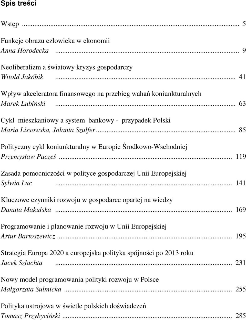 .. 85 Polityczny cykl koniunkturalny w Europie Środkowo-Wschodniej Przemysław Pacześ... 119 Zasada pomocniczości w polityce gospodarczej Unii Europejskiej Sylwia Luc.