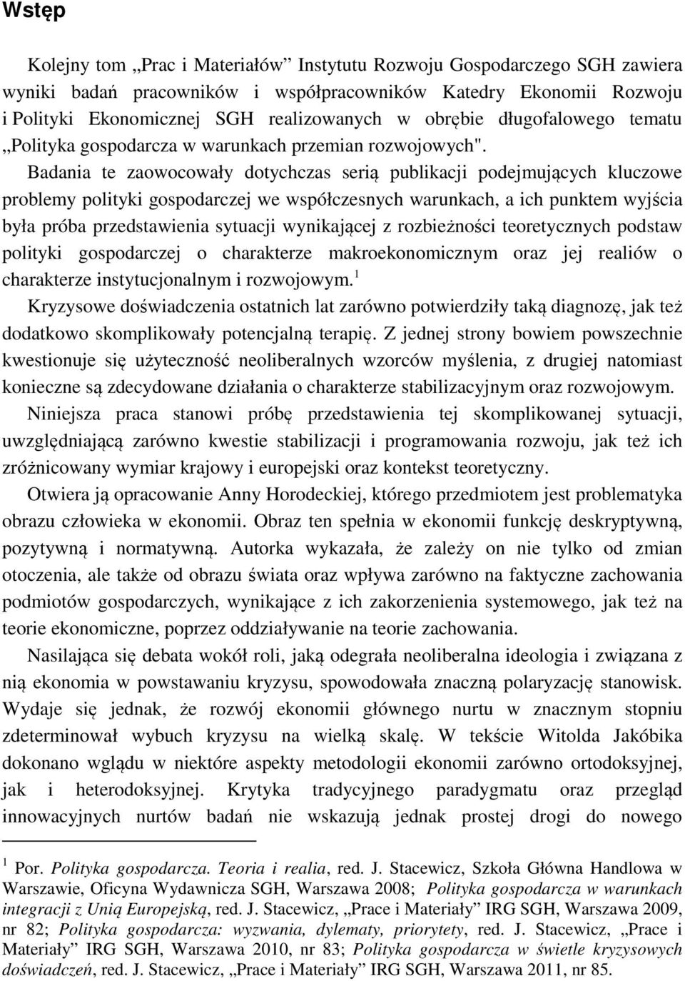 Badania te zaowocowały dotychczas serią publikacji podejmujących kluczowe problemy polityki gospodarczej we współczesnych warunkach, a ich punktem wyjścia była próba przedstawienia sytuacji