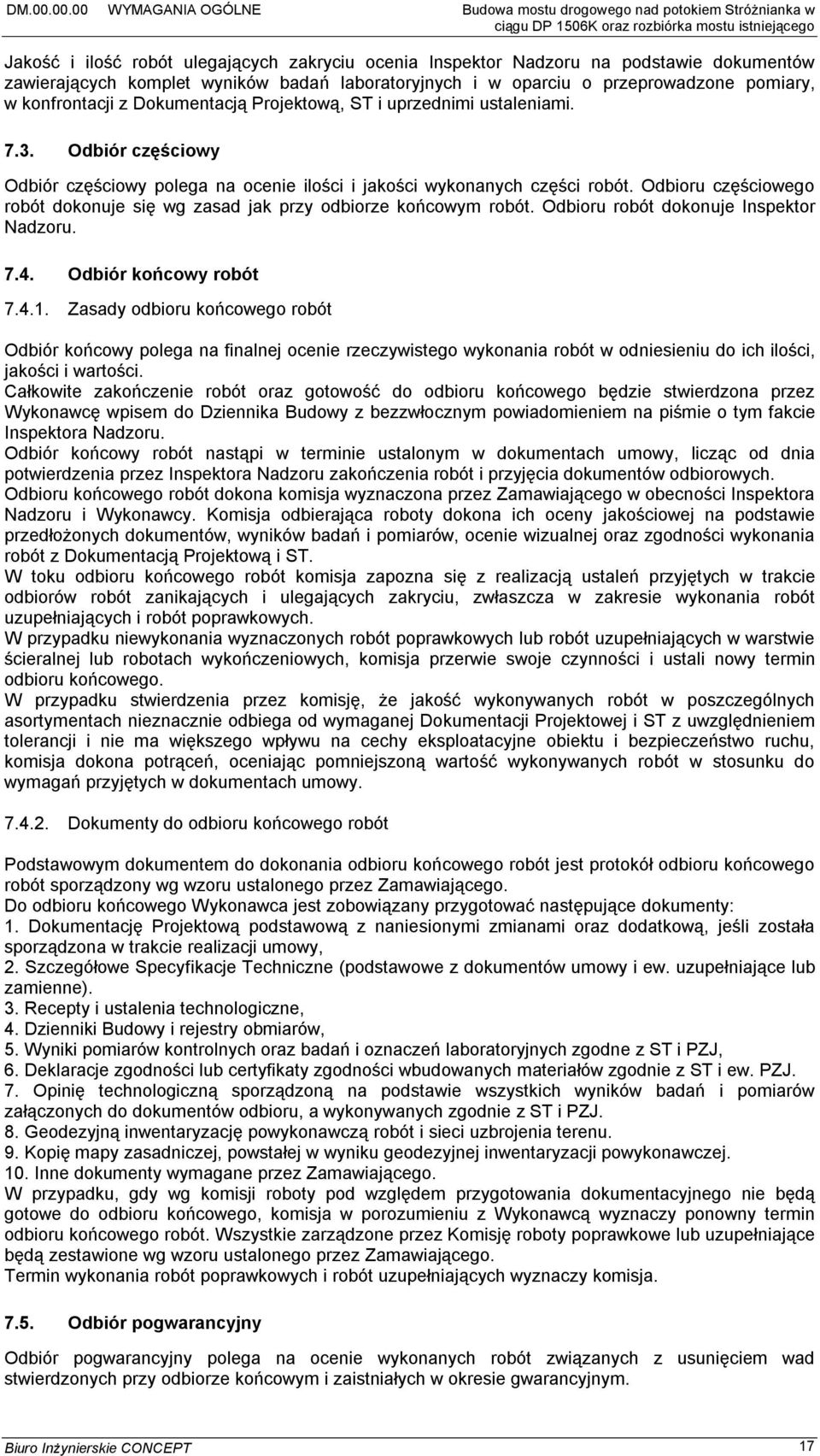 podstawie dokumentów zawierających komplet wyników badań laboratoryjnych i w oparciu o przeprowadzone pomiary, w konfrontacji z Dokumentacją Projektową, ST i uprzednimi ustaleniami. 7.3.