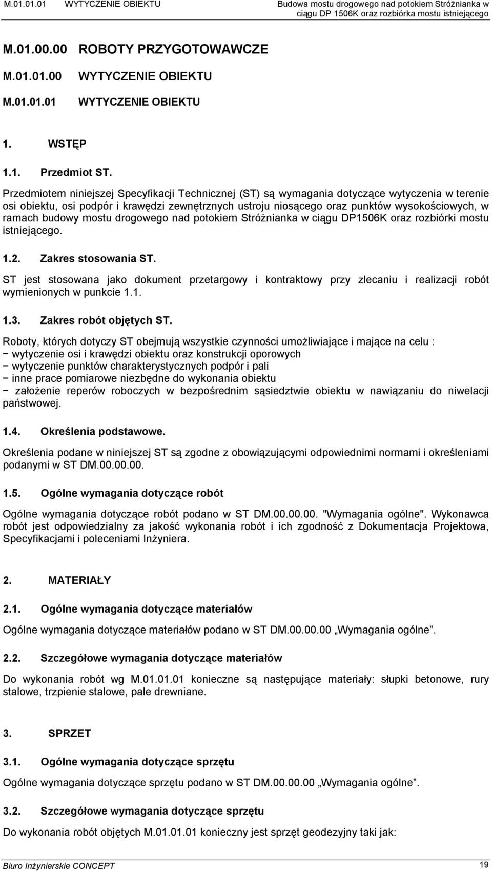 Przedmiotem niniejszej Specyfikacji Technicznej (ST) są wymagania dotyczące wytyczenia w terenie osi obiektu, osi podpór i krawędzi zewnętrznych ustroju niosącego oraz punktów wysokościowych, w