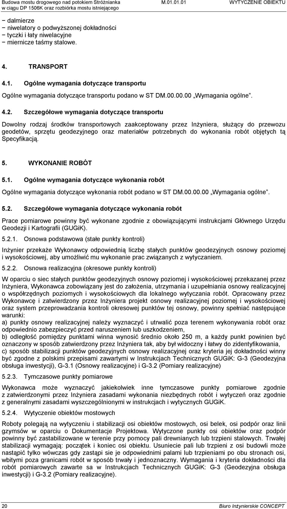 Szczegółowe wymagania dotyczące transportu Dowolny rodzaj środków transportowych zaakceptowany przez Inżyniera, służący do przewozu geodetów, sprzętu geodezyjnego oraz materiałów potrzebnych do