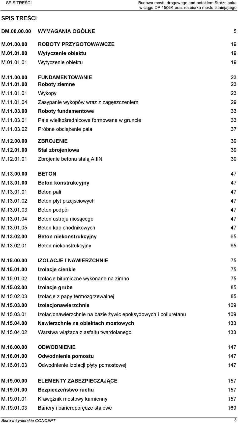 11.03.02 Próbne obciążenie pala 37 M.12.00.00 ZBROJENIE 39 M.12.01.00 Stal zbrojeniowa 39 M.12.01.01 Zbrojenie betonu stalą AIIIN 39 M.13.00.00 BETON 47 M.13.01.00 Beton konstrukcyjny 47 M.13.01.01 Beton pali 47 M.