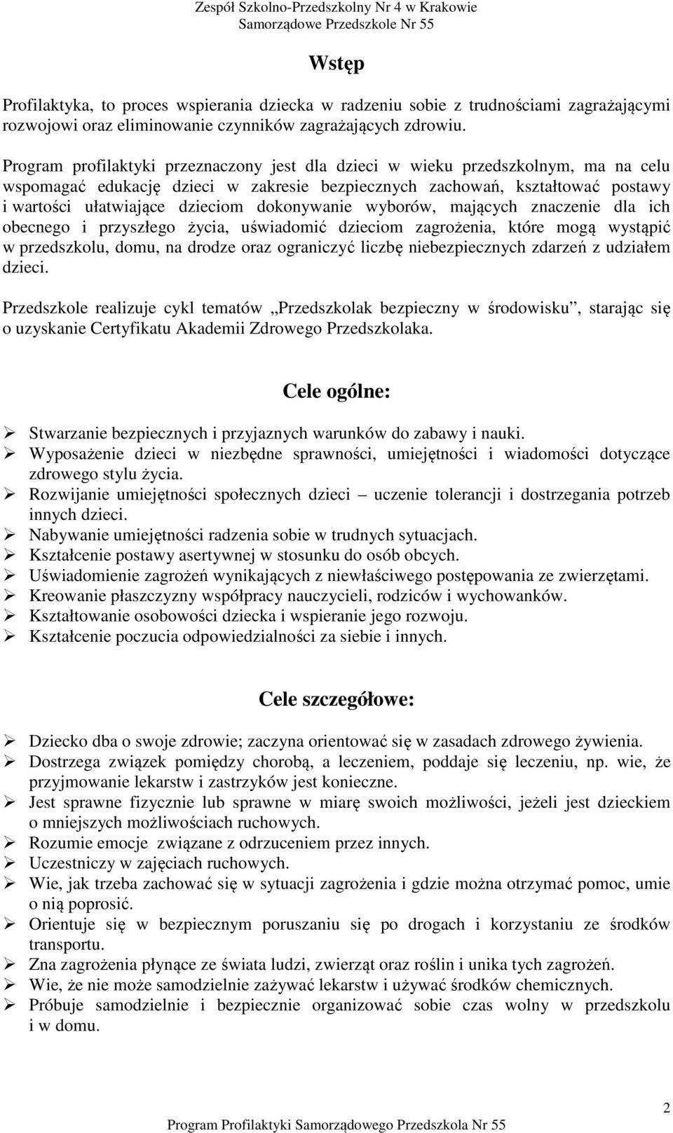 dokonywanie wyborów, mających znaczenie dla ich obecnego i przyszłego życia, uświadomić dzieciom zagrożenia, które mogą wystąpić w przedszkolu, domu, na drodze oraz ograniczyć liczbę niebezpiecznych