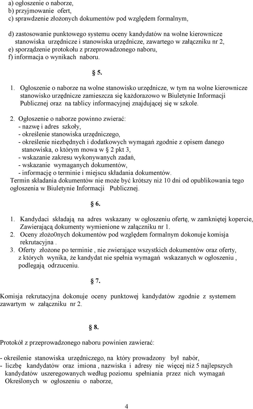 Ogłoszenie o naborze na wolne stanowisko urzędnicze, w tym na wolne kierownicze stanowisko urzędnicze zamieszcza się każdorazowo w Biuletynie Informacji Publicznej oraz na tablicy informacyjnej