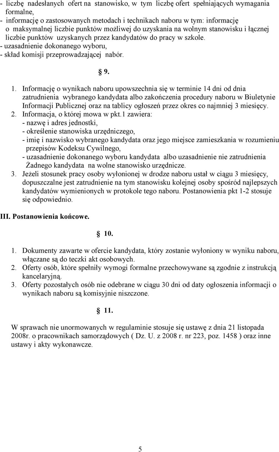 9. 1. Informację o wynikach naboru upowszechnia się w terminie 14 dni od dnia zatrudnienia wybranego kandydata albo zakończenia procedury naboru w Biuletynie Informacji Publicznej oraz na tablicy