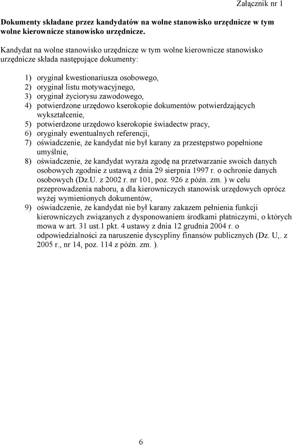 życiorysu zawodowego, 4) potwierdzone urzędowo kserokopie dokumentów potwierdzających wykształcenie, 5) potwierdzone urzędowo kserokopie świadectw pracy, 6) oryginały ewentualnych referencji, 7)