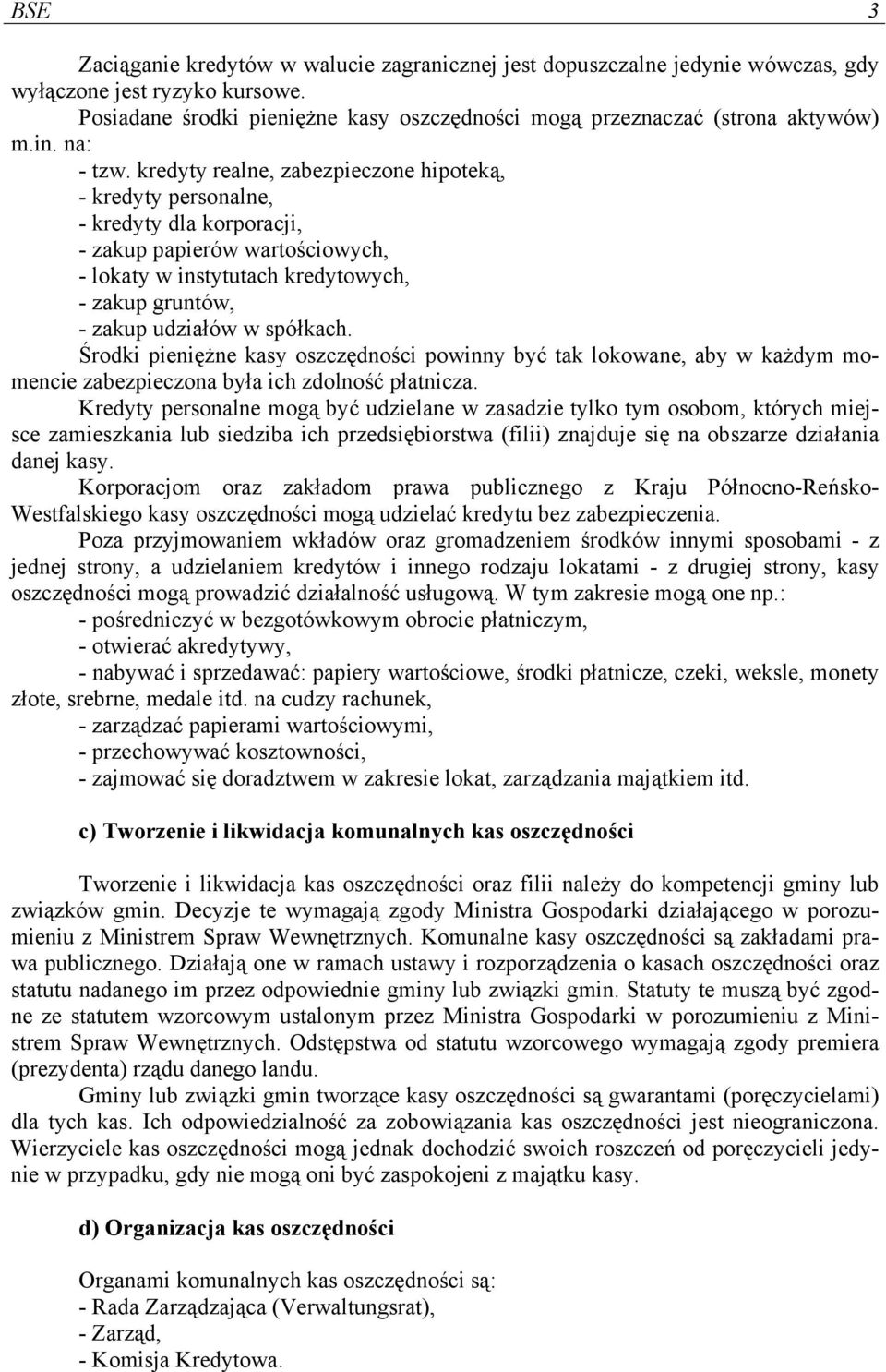 kredyty realne, zabezpieczone hipoteką, - kredyty personalne, - kredyty dla korporacji, - zakup papierów wartościowych, - lokaty w instytutach kredytowych, - zakup gruntów, - zakup udziałów w