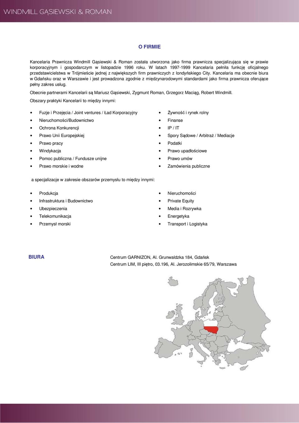 Kancelaria ma obecnie biura w Gdańsku oraz w Warszawie i jest prowadzona zgodnie z międzynarodowymi standardami jako firma prawnicza oferujące pełny zakres usług.