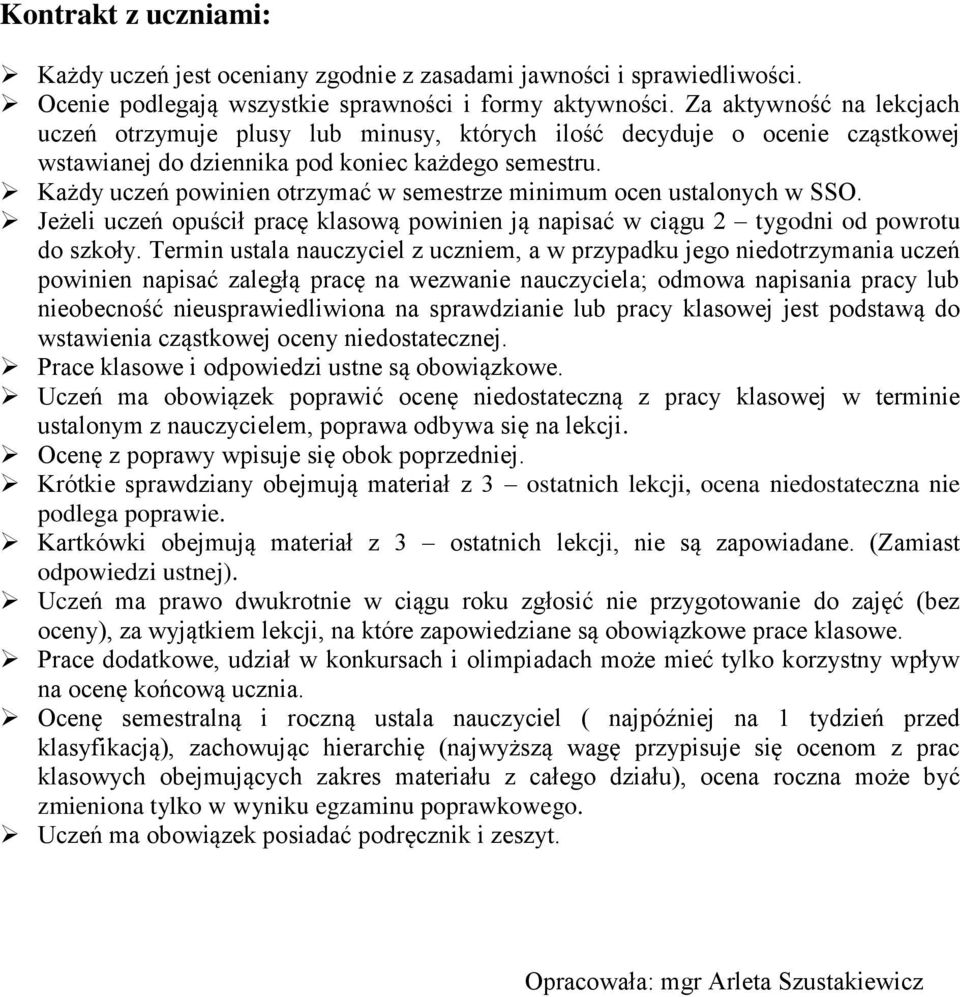 Każdy uczeń powinien otrzymać w semestrze minimum ocen ustalonych w SSO. Jeżeli uczeń opuścił pracę klasową powinien ją napisać w ciągu 2 tygodni od powrotu do szkoły.