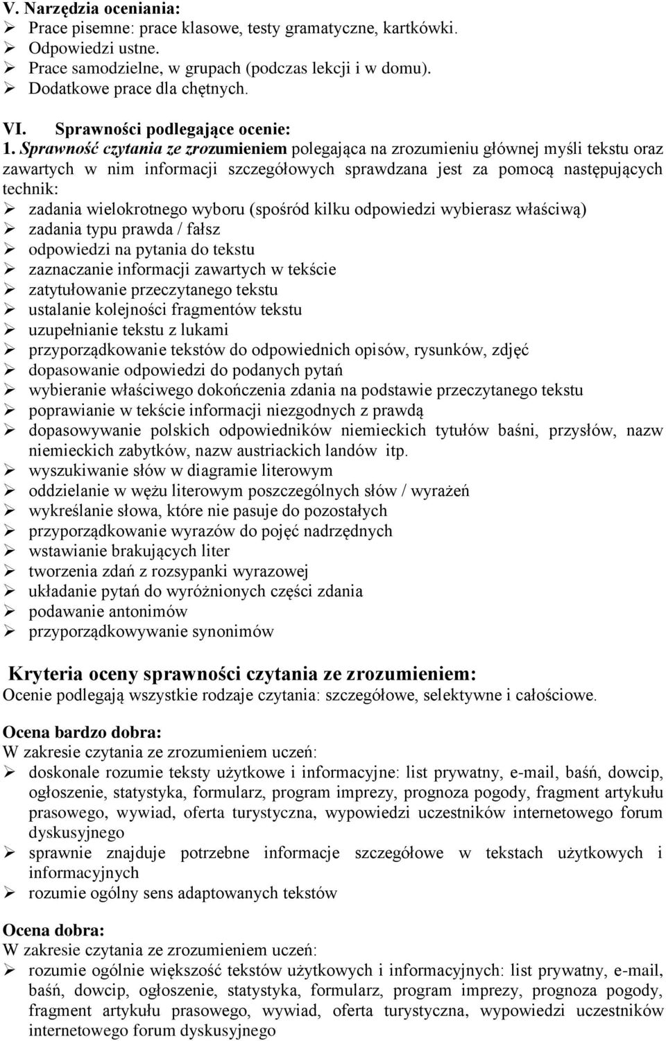 Sprawność czytania ze zrozumieniem polegająca na zrozumieniu głównej myśli tekstu oraz zawartych w nim informacji szczegółowych sprawdzana jest za pomocą następujących technik: zadania wielokrotnego