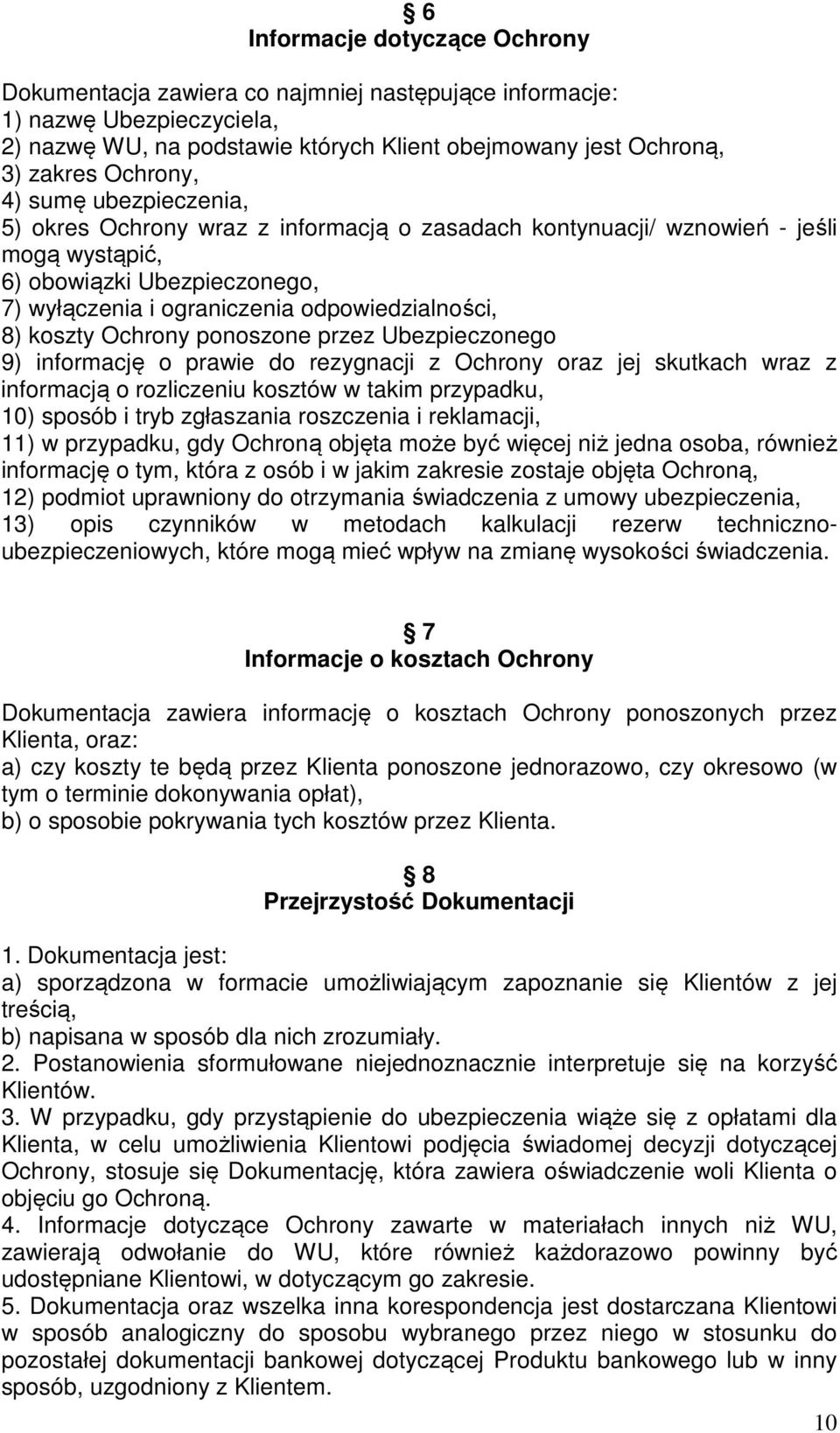 koszty Ochrony ponoszone przez Ubezpieczonego 9) informację o prawie do rezygnacji z Ochrony oraz jej skutkach wraz z informacją o rozliczeniu kosztów w takim przypadku, 10) sposób i tryb zgłaszania