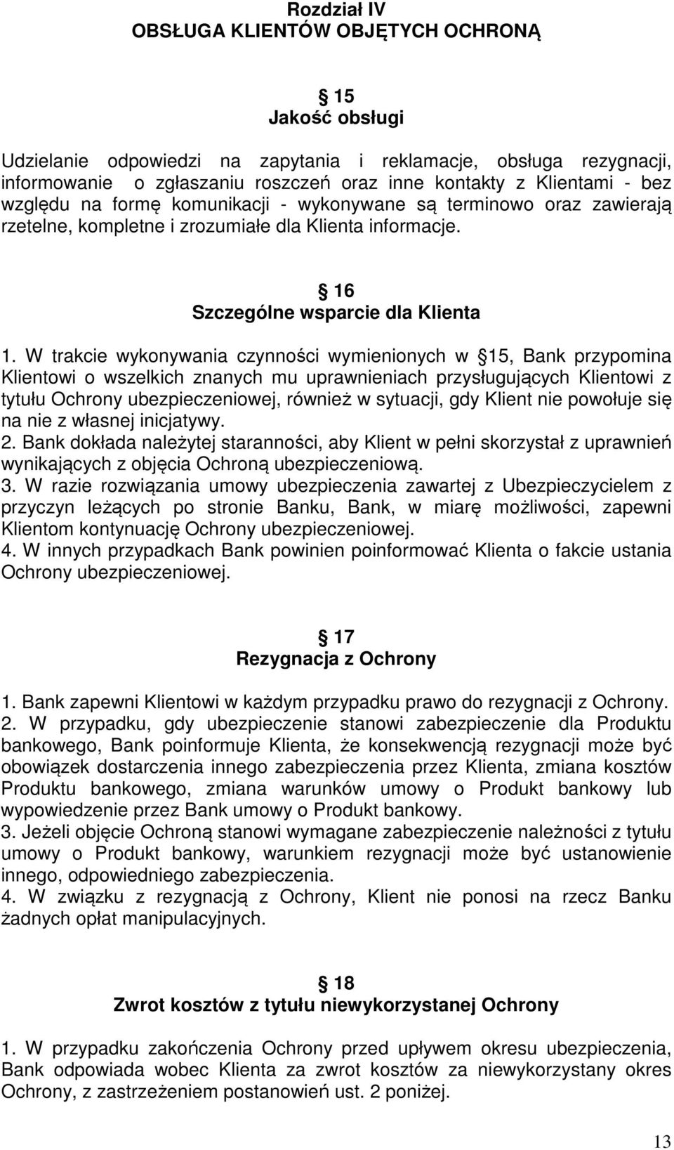 W trakcie wykonywania czynności wymienionych w 15, Bank przypomina Klientowi o wszelkich znanych mu uprawnieniach przysługujących Klientowi z tytułu Ochrony ubezpieczeniowej, również w sytuacji, gdy