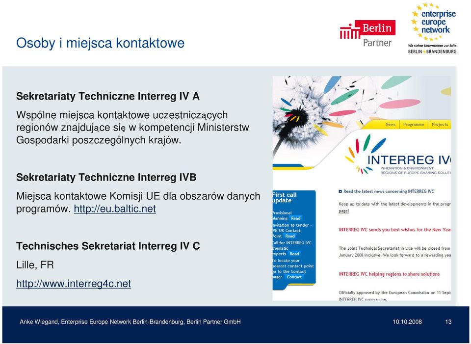 Sekretariaty Techniczne Interreg IVB Miejsca kontaktowe Komisji UE dla obszarów danych programów. http://eu.baltic.