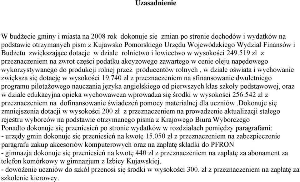 519 zł z przeznaczeniem na zwrot części podatku akcyzowego zawartego w cenie oleju napędowego wykorzystywanego do produkcji rolnej przez producentów rolnych, w dziale oświata i wychowanie zwiększa