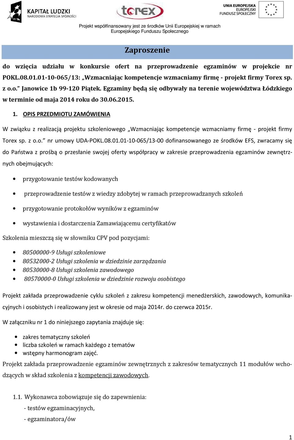 OPIS PRZEDMIOTU ZAMÓWIENIA W związku z realizacją projektu szkoleniowego Wzmacniając kompetencje wzmacniamy firmę - projekt firmy Torex sp. z o.o. nr umowy UDA-POKL.08.01.