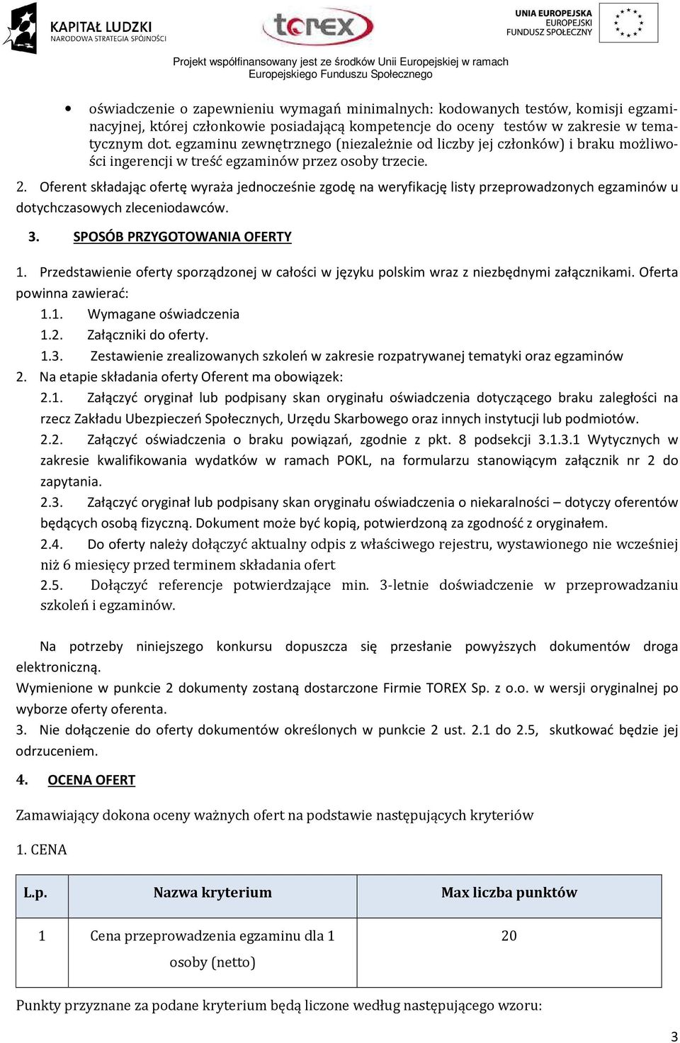 Oferent składając ofertę wyraża jednocześnie zgodę na weryfikację listy przeprowadzonych egzaminów u dotychczasowych zleceniodawców. 3. SPOSÓB PRZYGOTOWANIA OFERTY 1.