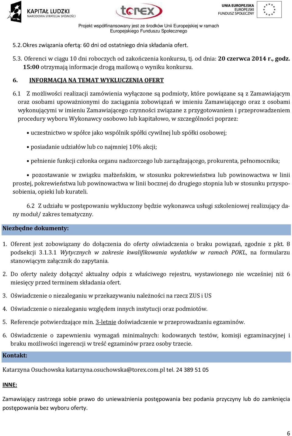 1 Z możliwości realizacji zamówienia wyłączone są podmioty, które powiązane są z Zamawiającym oraz osobami upoważnionymi do zaciągania zobowiązań w imieniu Zamawiającego oraz z osobami wykonującymi w